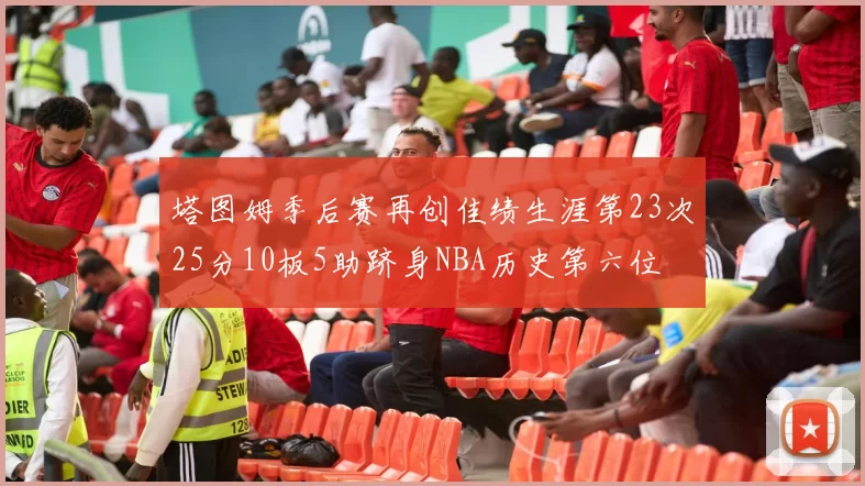 塔图姆季后赛再创佳绩生涯第23次25分10板5助跻身NBA历史第六位