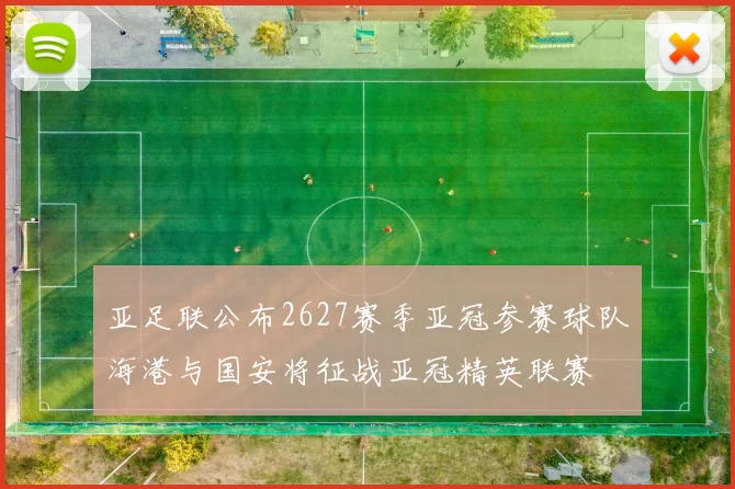 亚足联公布2627赛季亚冠参赛球队海港与国安将征战亚冠精英联赛